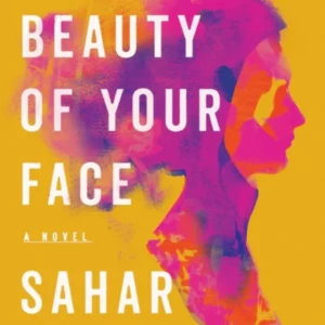 The Beauty of Your Face: A Novel by Sahar Mustafah